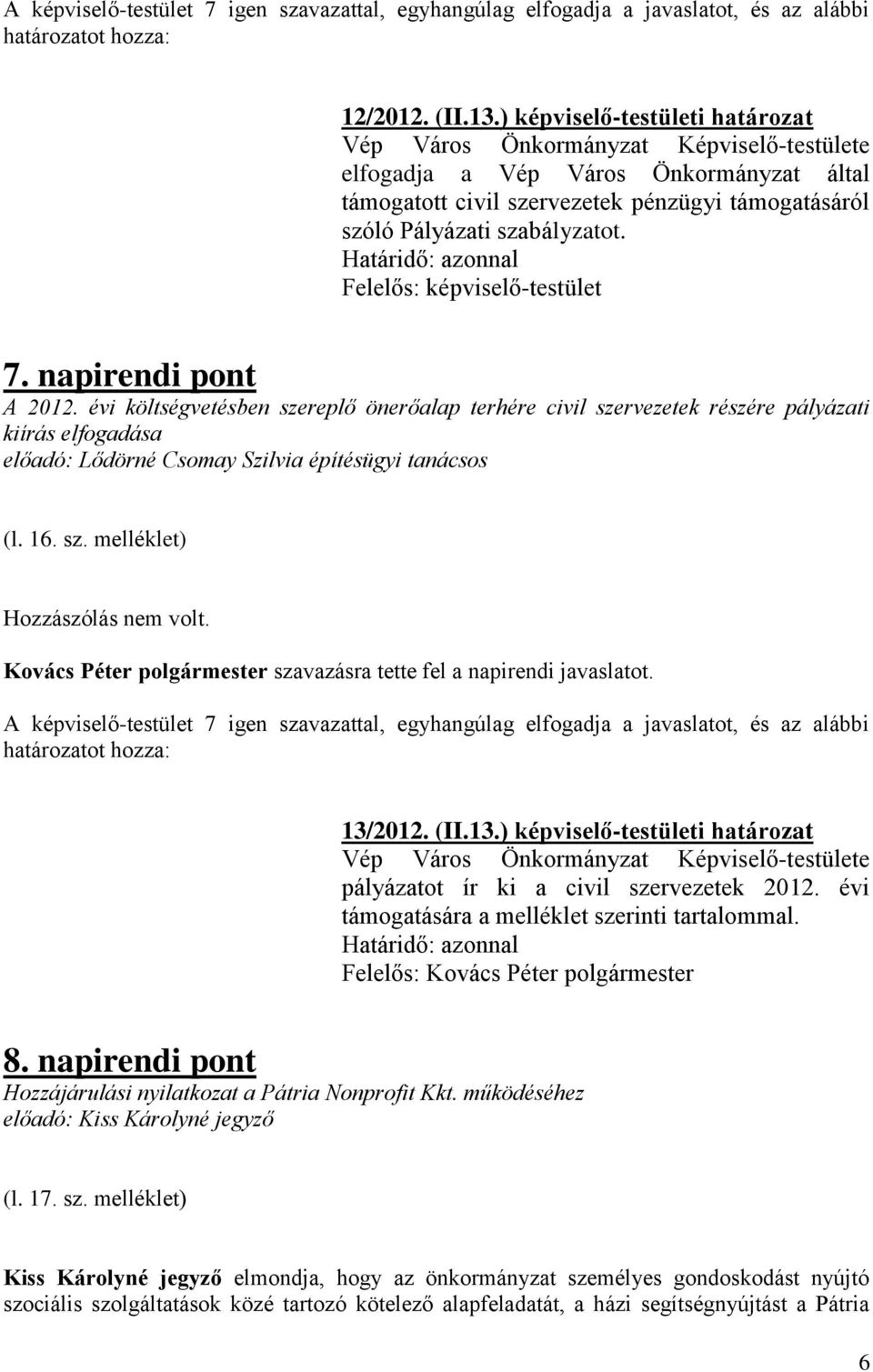 Kovács Péter polgármester szavazásra tette fel a napirendi javaslatot. 13/2012. (II.13.) képviselő-testületi határozat pályázatot ír ki a civil szervezetek 2012.