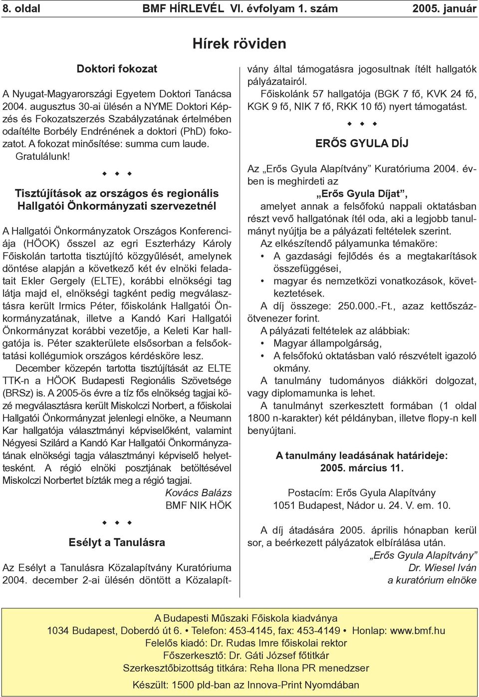 Tisztújítások az országos és regionális Hallgatói Önkormányzati szervezetnél A Hallgatói Önkormányzatok Országos Konferenciája (HÖOK) õsszel az egri Eszterházy Károly Fõiskolán tartotta tisztújító