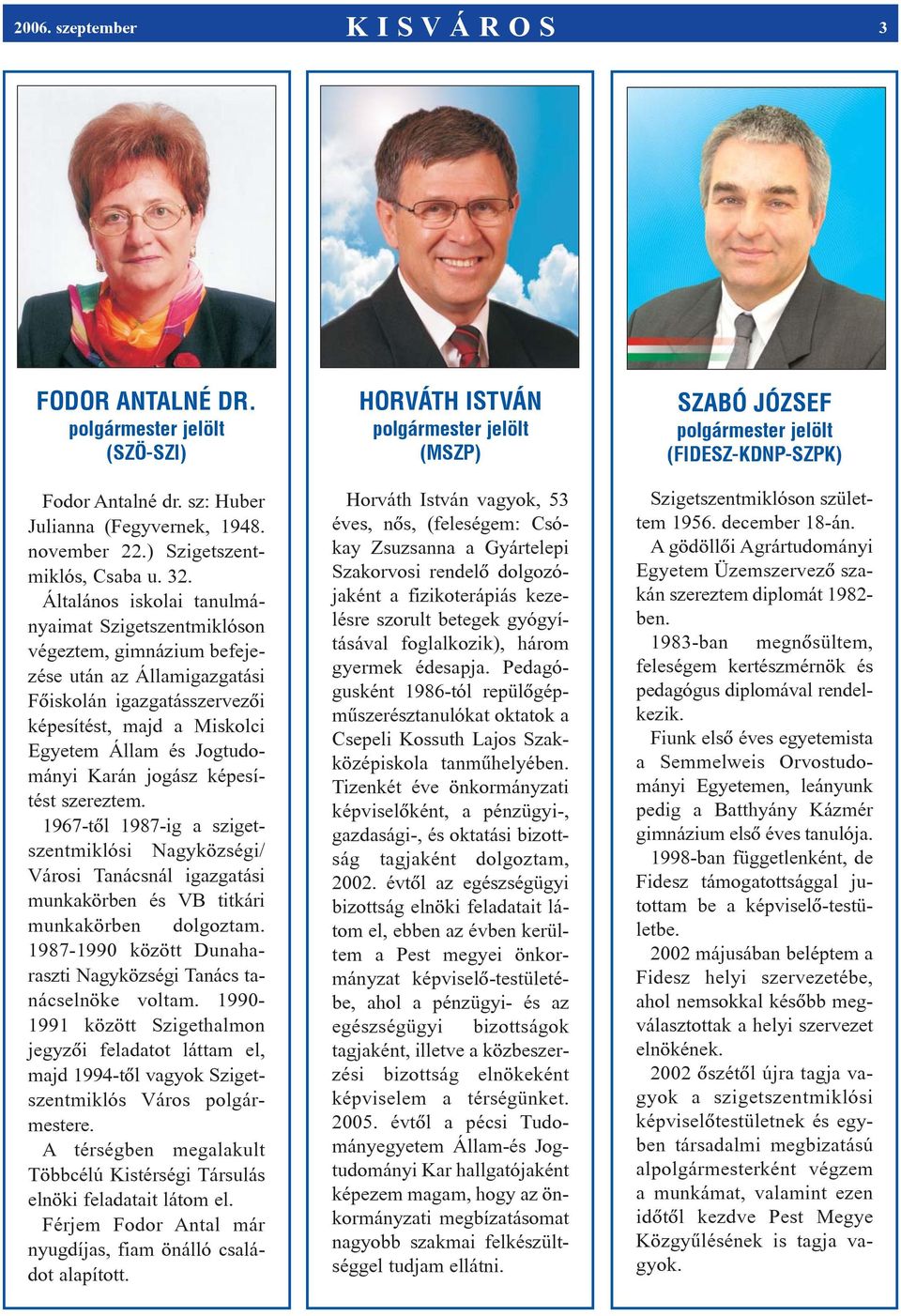 Karán jogász képesítést szereztem. 1967-tôl 1987-ig a szigetszentmiklósi Nagyközségi/ Városi Tanácsnál igazgatási munkakörben és VB titkári munkakörben dolgoztam.