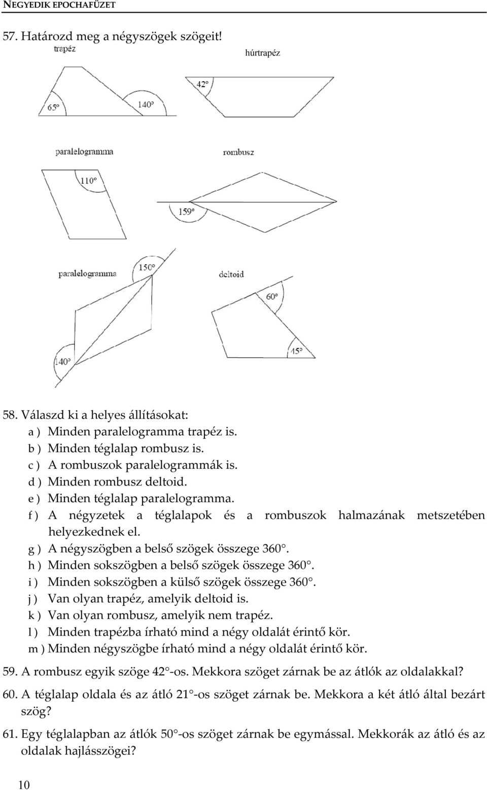 g ) A négyszögben a belső szögek összege 360. h ) Minden sokszögben a belső szögek összege 360. i ) Minden sokszögben a külső szögek összege 360. j ) Van olyan trapéz, amelyik deltoid is.