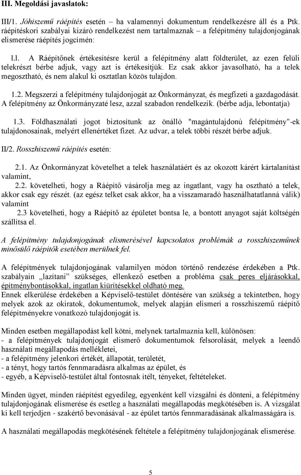 Ez csak akkor javasolható, ha a telek megosztható, és nem alakul ki osztatlan közös tulajdon. 1.2. Megszerzi a felépítmény tulajdonjogát az Önkormányzat, és megfizeti a gazdagodását.