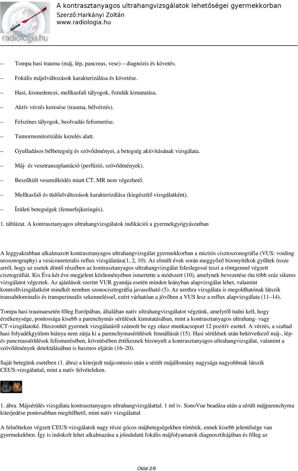 Máj- és vesetranszplantáció (perfúzió, szövődmények). Beszűkült veseműködés miatt CT, MR nem végezhető. Mellkasfali és tüdőelváltozások karakterizálása (kiegészítő vizsgálatként).