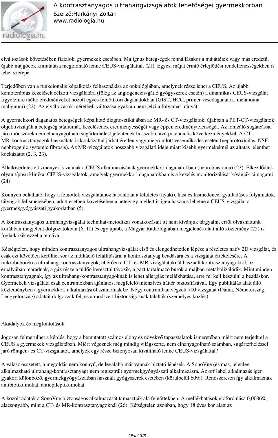 Az újabb kemoterápiás kezelések célzott vizsgálatára (főleg az angiogenezis-gátló gyógyszerek esetén) a dinamikus CEUS-vizsgálat figyelemre méltó eredményeket hozott egyes felnőttkori daganatokban