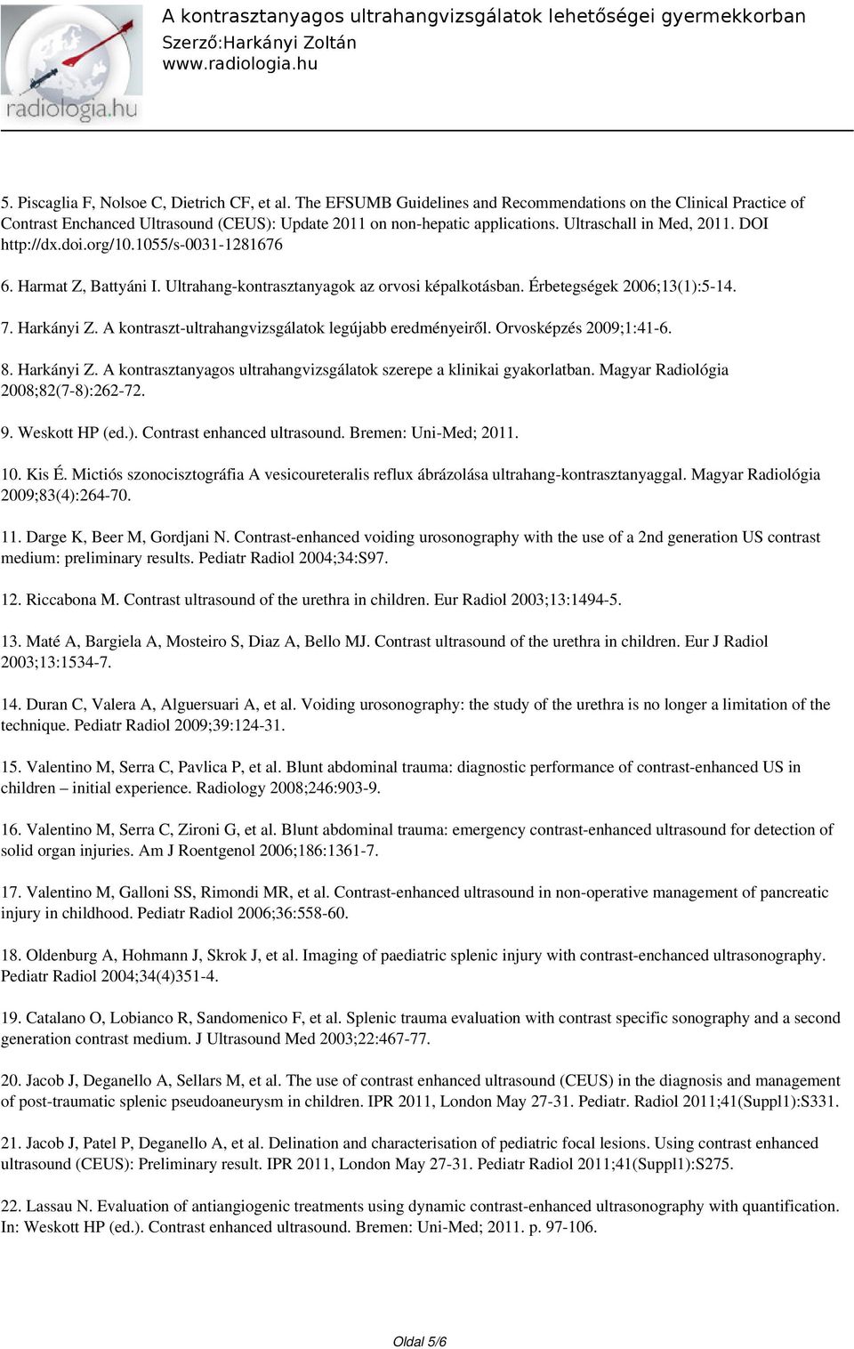 A kontraszt-ultrahangvizsgálatok legújabb eredményeiről. Orvosképzés 2009;1:41-6. 8. Harkányi Z. A kontrasztanyagos ultrahangvizsgálatok szerepe a klinikai gyakorlatban.