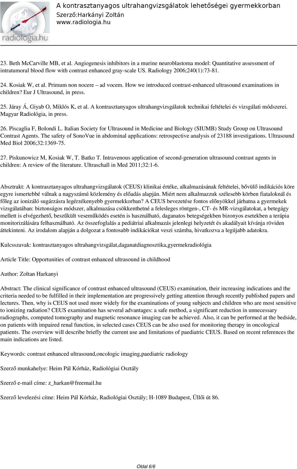 Járay Á, Giyab O, Miklós K, et al. A kontrasztanyagos ultrahangvizsgálatok technikai feltételei és vizsgálati módszerei. Magyar Radiológia, in press. 26. Piscaglia F, Bolondi L.