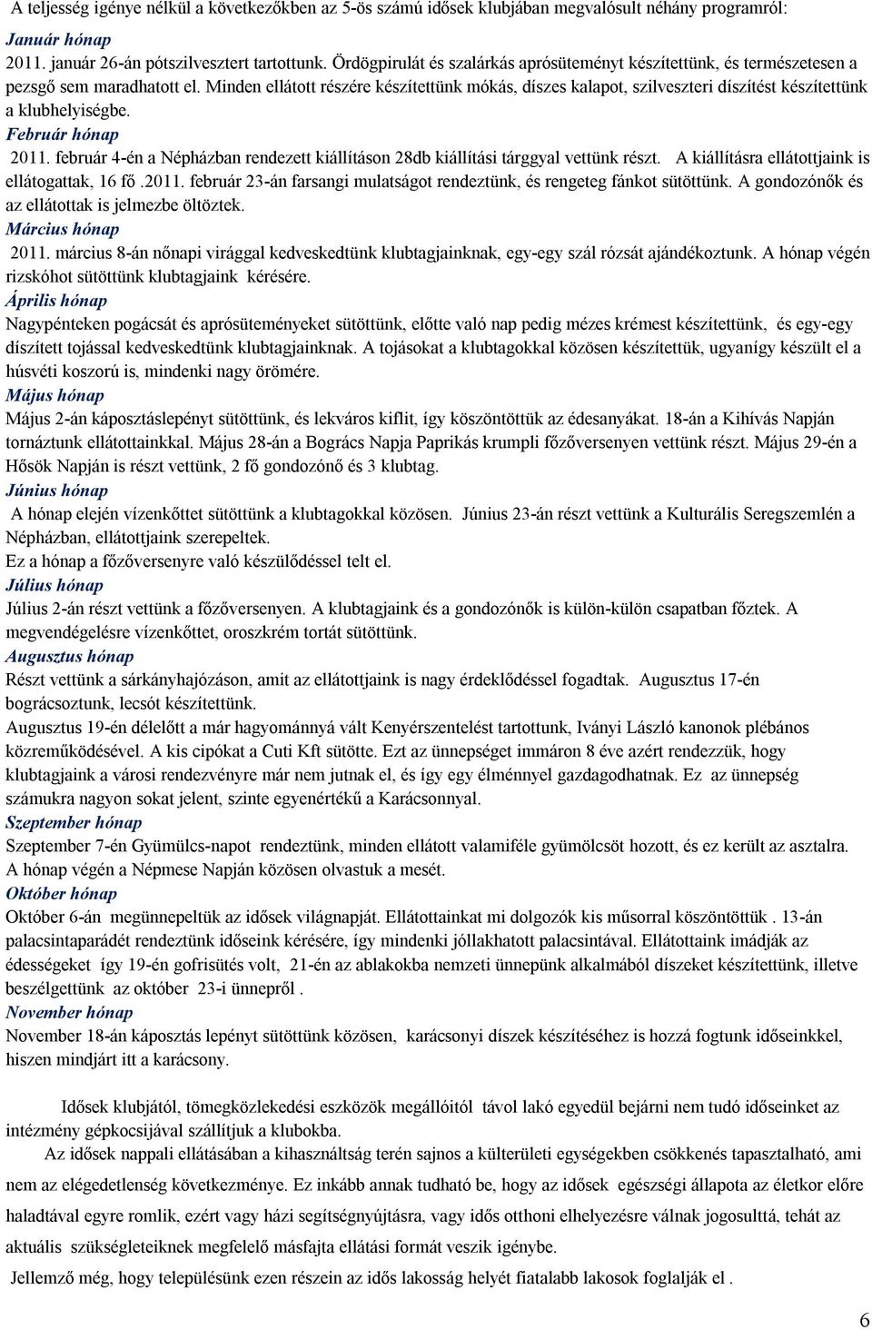 Minden ellátott részére készítettünk mókás, díszes kalapot, szilveszteri díszítést készítettünk a klubhelyiségbe. Február hónap 2011.