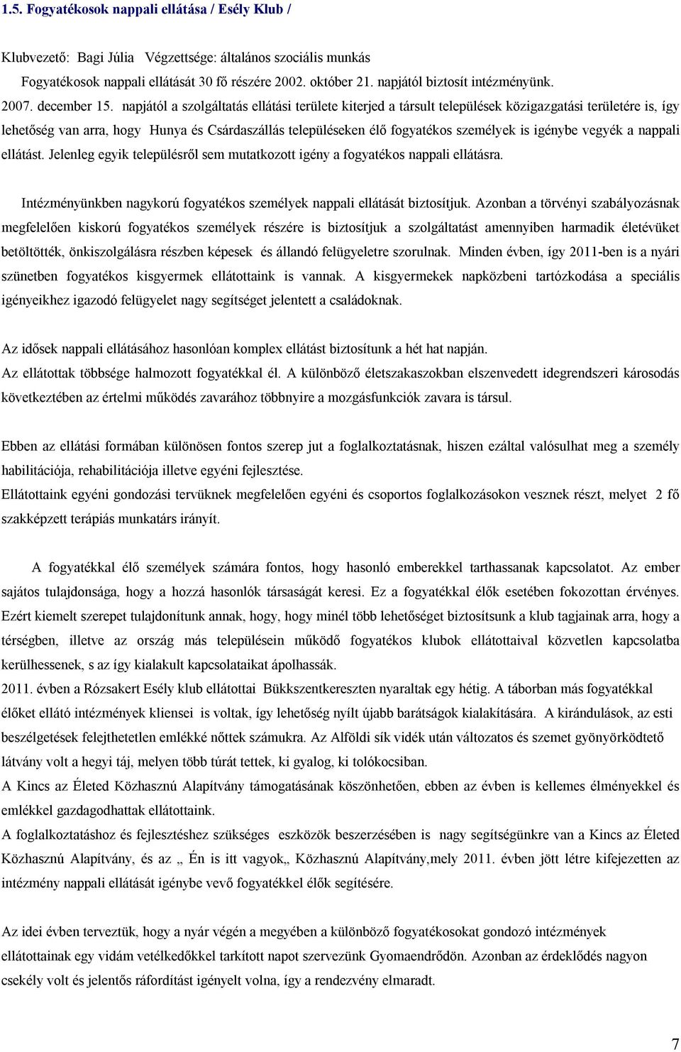 napjától a szolgáltatás ellátási területe kiterjed a társult települések közigazgatási területére is, így lehetőség van arra, hogy Hunya és Csárdaszállás településeken élő fogyatékos személyek is