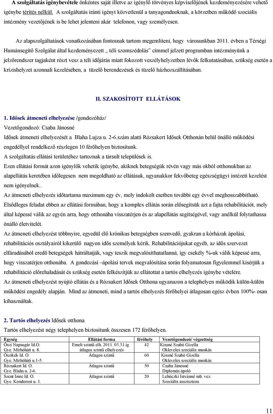 Az alapszolgáltatások vonatkozásában fontosnak tartom megemlíteni, hogy városunkban 2011.