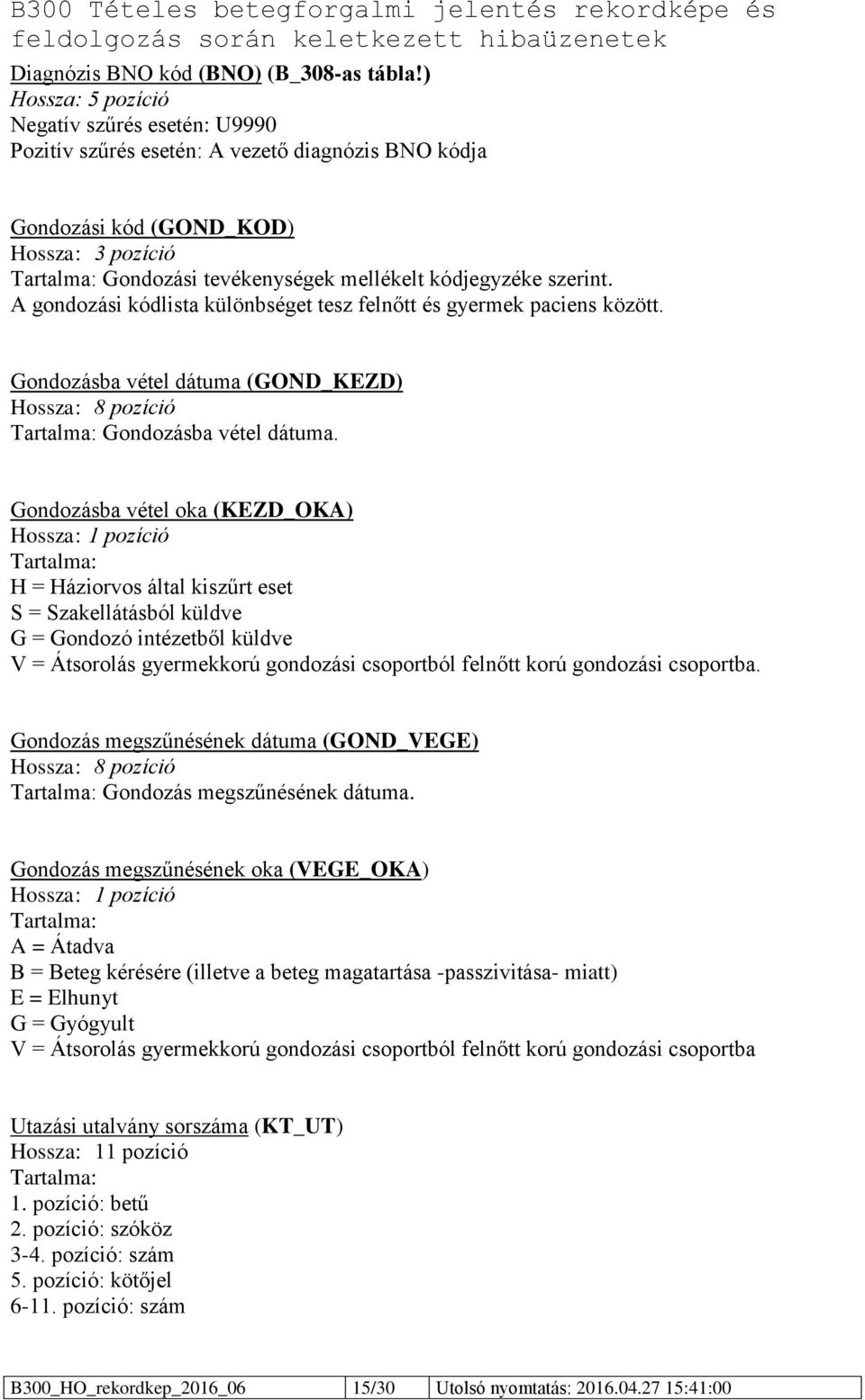 A gondozási kódlista különbséget tesz felnőtt és gyermek paciens között. Gondozásba vétel dátuma (GOND_KEZD) Hossza: 8 pozíció Gondozásba vétel dátuma.