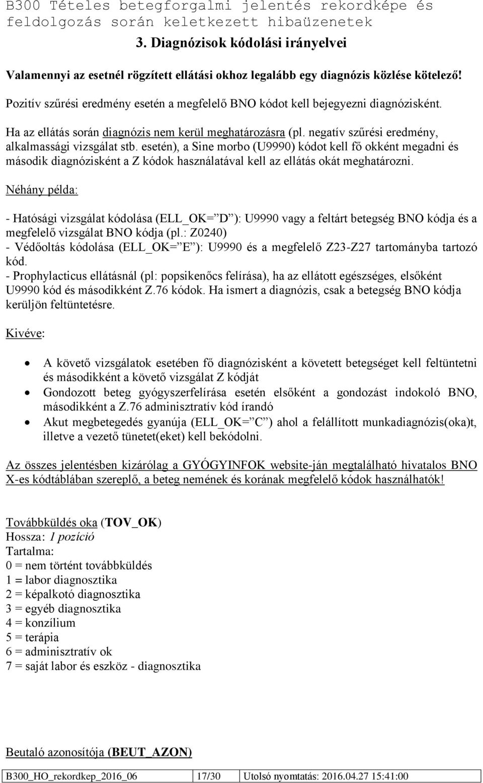 esetén), a Sine morbo (U9990) kódot kell fő okként megadni és második diagnózisként a Z kódok használatával kell az ellátás okát meghatározni.