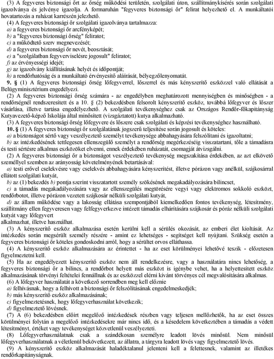 (4) A fegyveres biztonsági őr szolgálati igazolványa tartalmazza: a) a fegyveres biztonsági őr arcfényképét; b) a "fegyveres biztonsági őrség" feliratot; c) a működtető szerv megnevezését; d) a