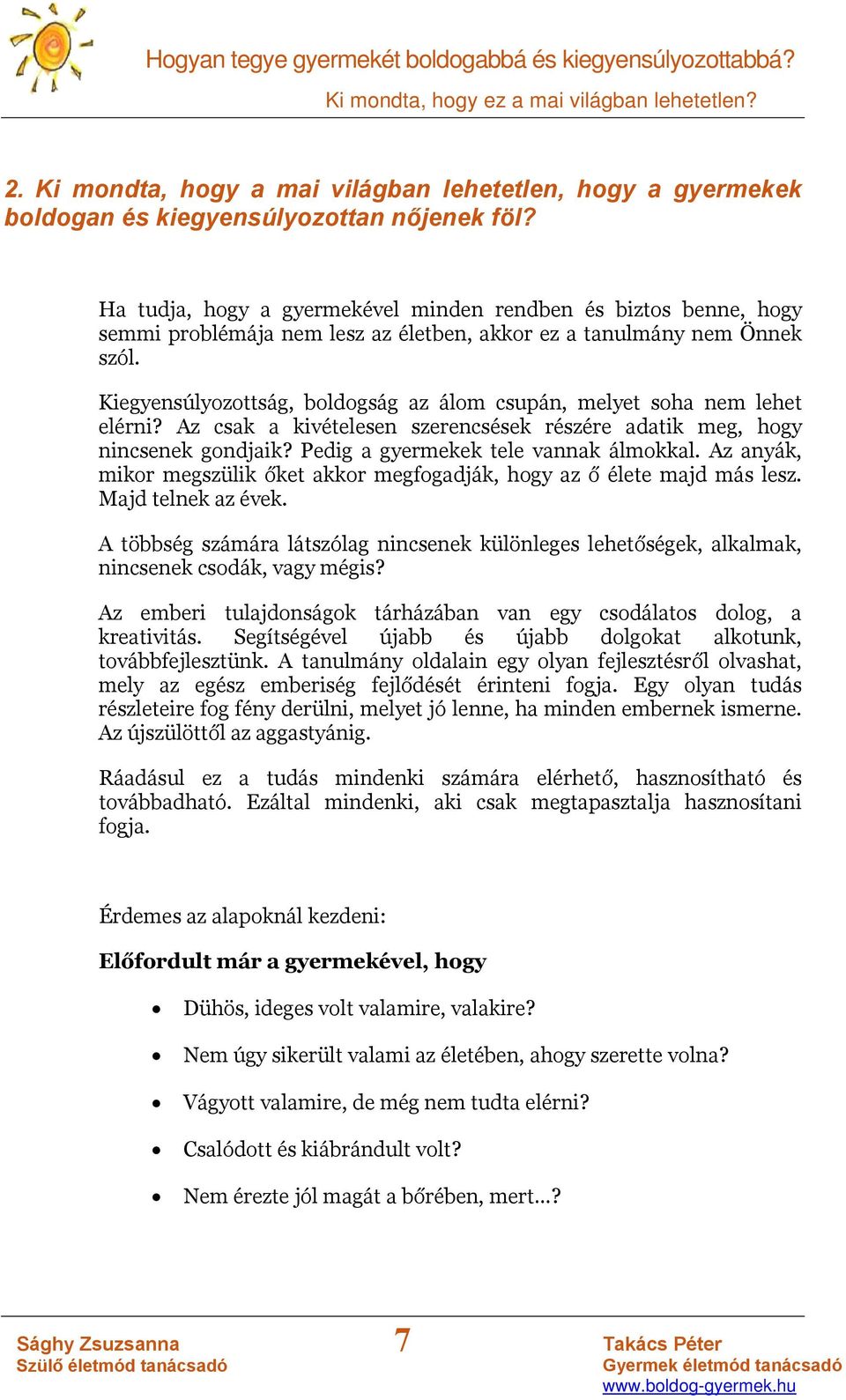 Kiegyensúlyozottság, boldogság az álom csupán, melyet soha nem lehet elérni? Az csak a kivételesen szerencsések részére adatik meg, hogy nincsenek gondjaik? Pedig a gyermekek tele vannak álmokkal.