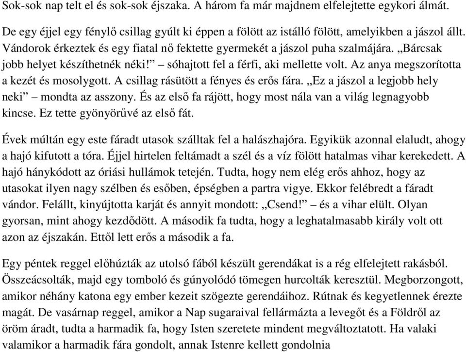 Az anya megszorította a kezét és mosolygott. A csillag rásütött a fényes és erős fára. Ez a jászol a legjobb hely neki mondta az asszony.