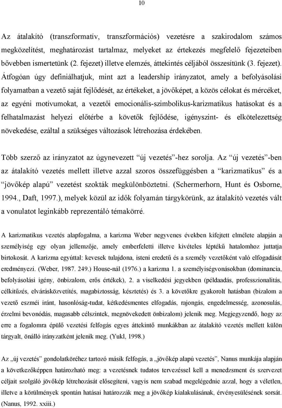 Átfogóan úgy definiálhatjuk, mint azt a leadership irányzatot, amely a befolyásolási folyamatban a vezető saját fejlődését, az értékeket, a jövőképet, a közös célokat és mércéket, az egyéni