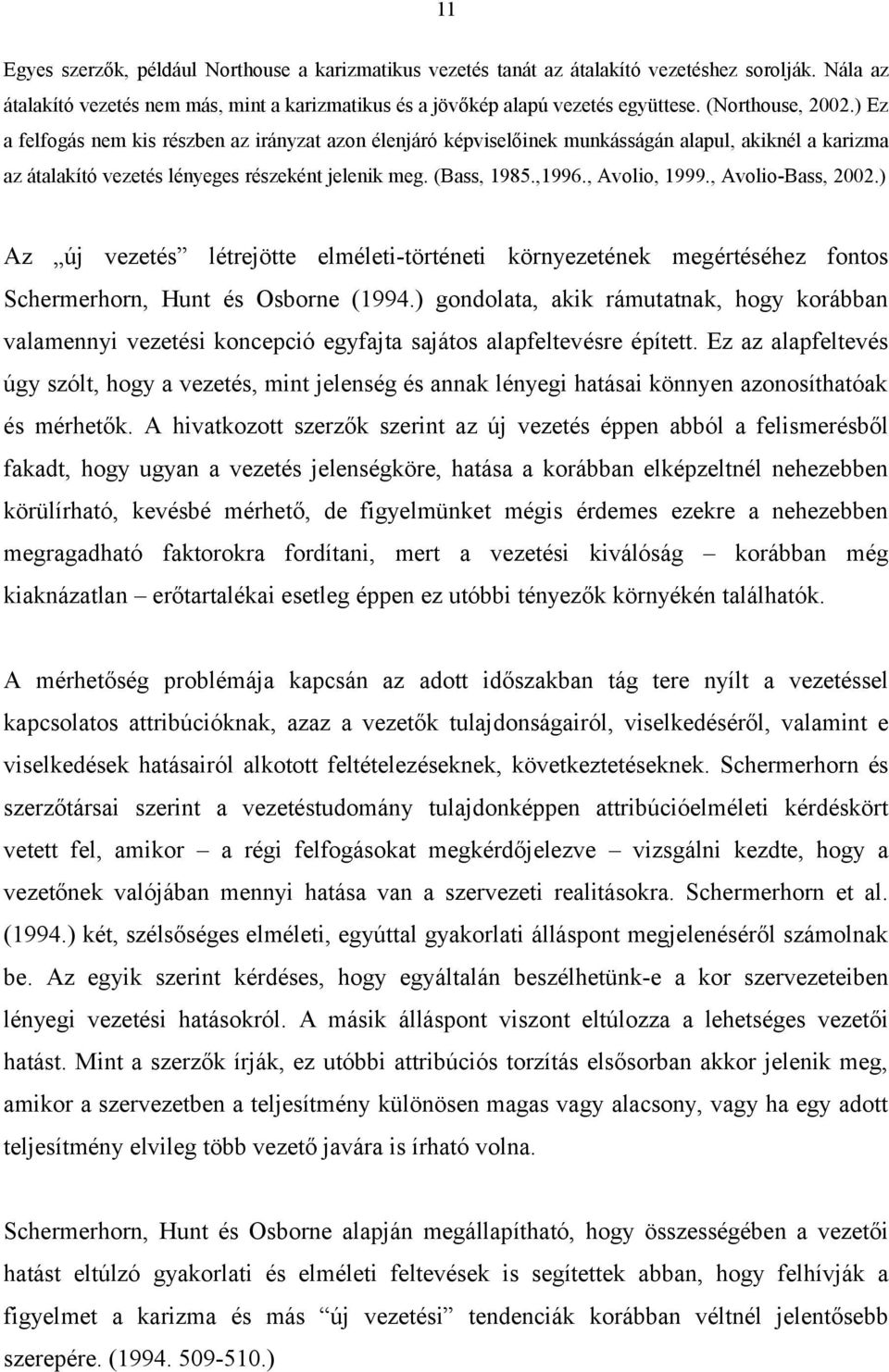 , Avolio, 1999., Avolio-Bass, 2002.) Az új vezetés létrejötte elméleti-történeti környezetének megértéséhez fontos Schermerhorn, Hunt és Osborne (1994.