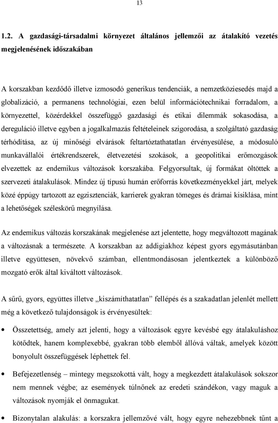 globalizáció, a permanens technológiai, ezen belül információtechnikai forradalom, a környezettel, közérdekkel összefüggő gazdasági és etikai dilemmák sokasodása, a dereguláció illetve egyben a