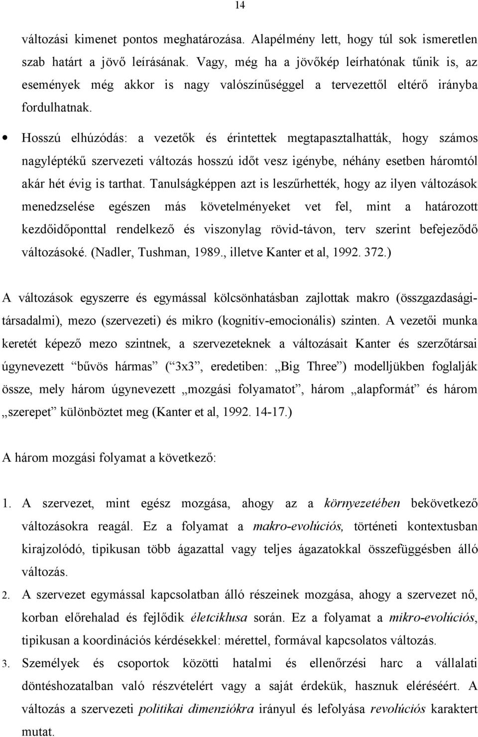Hosszú elhúzódás: a vezetők és érintettek megtapasztalhatták, hogy számos nagyléptékű szervezeti változás hosszú időt vesz igénybe, néhány esetben háromtól akár hét évig is tarthat.