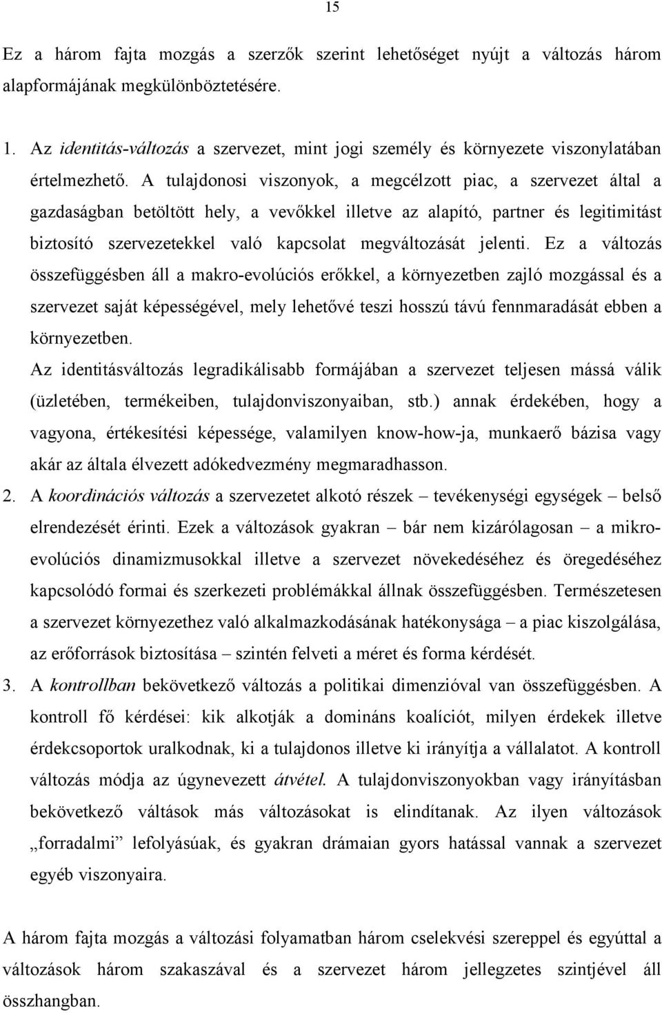 A tulajdonosi viszonyok, a megcélzott piac, a szervezet által a gazdaságban betöltött hely, a vevőkkel illetve az alapító, partner és legitimitást biztosító szervezetekkel való kapcsolat