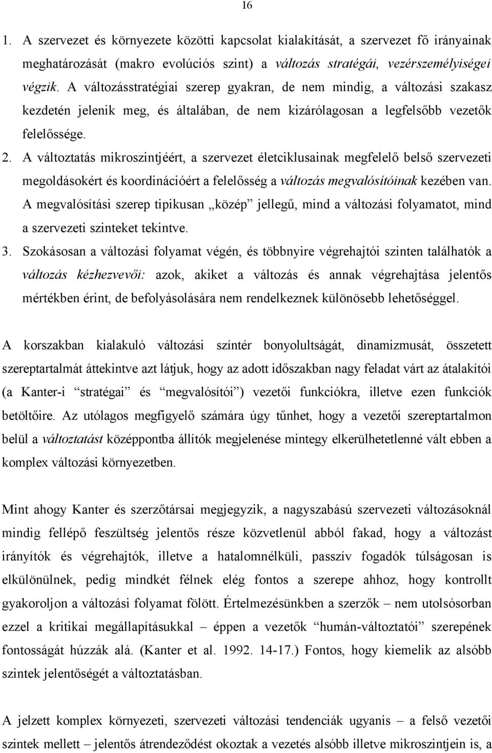 A változtatás mikroszintjéért, a szervezet életciklusainak megfelelő belső szervezeti megoldásokért és koordinációért a felelősség a változás megvalósítóinak kezében van.