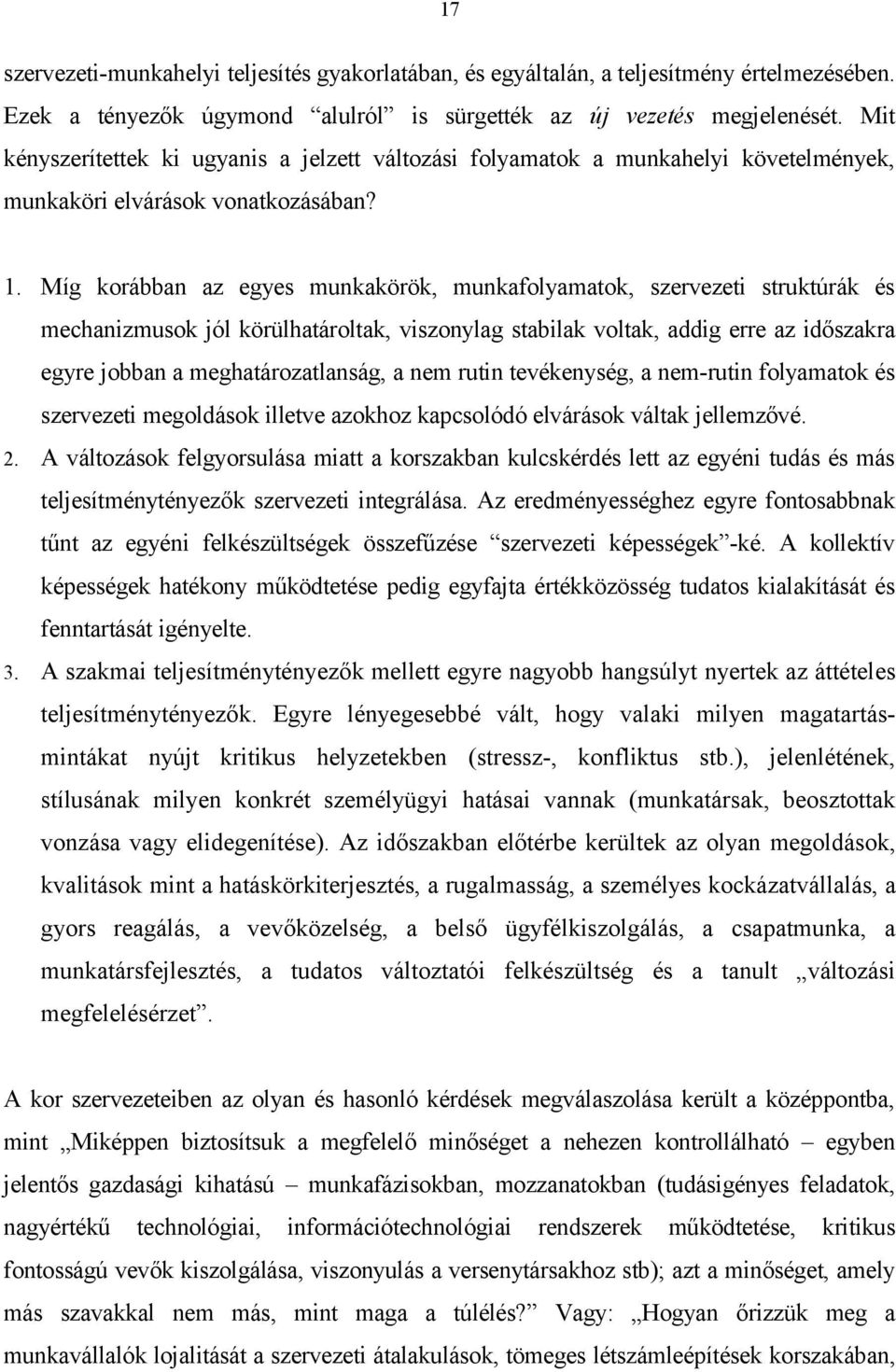 Míg korábban az egyes munkakörök, munkafolyamatok, szervezeti struktúrák és mechanizmusok jól körülhatároltak, viszonylag stabilak voltak, addig erre az időszakra egyre jobban a meghatározatlanság, a
