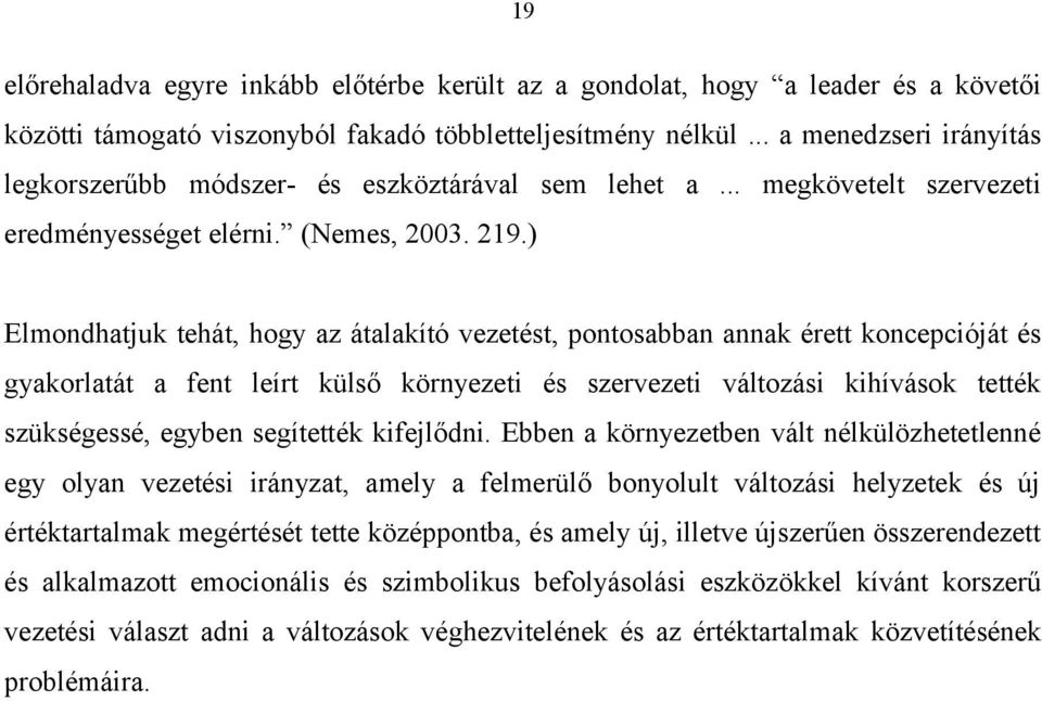 ) Elmondhatjuk tehát, hogy az átalakító vezetést, pontosabban annak érett koncepcióját és gyakorlatát a fent leírt külső környezeti és szervezeti változási kihívások tették szükségessé, egyben