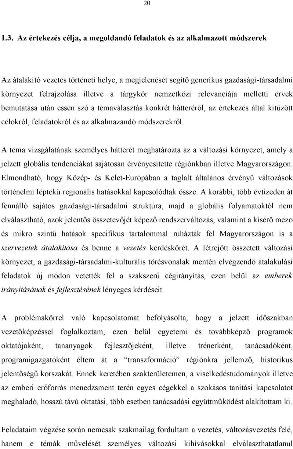 tárgykör nemzetközi relevanciája melletti érvek bemutatása után essen szó a témaválasztás konkrét hátteréről, az értekezés által kitűzött célokról, feladatokról és az alkalmazandó módszerekről.