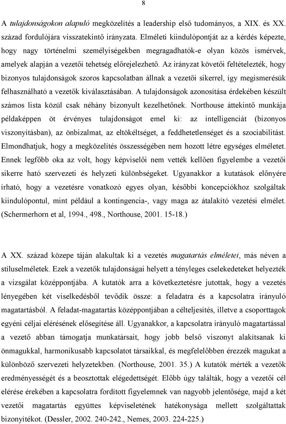 Az irányzat követői feltételezték, hogy bizonyos tulajdonságok szoros kapcsolatban állnak a vezetői sikerrel, így megismerésük felhasználható a vezetők kiválasztásában.