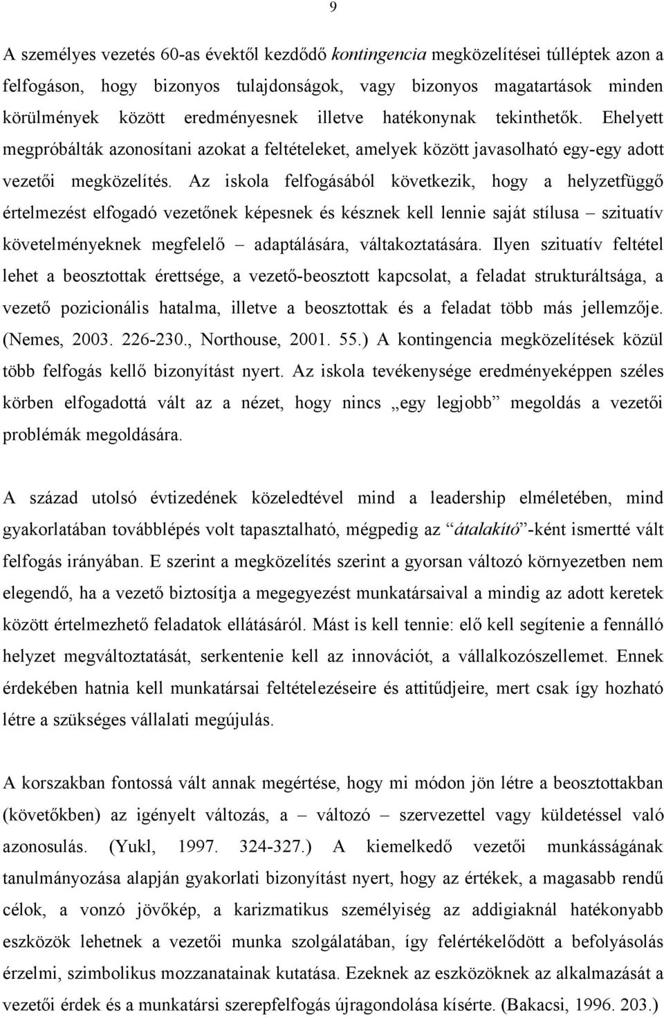 Az iskola felfogásából következik, hogy a helyzetfüggő értelmezést elfogadó vezetőnek képesnek és késznek kell lennie saját stílusa szituatív követelményeknek megfelelő adaptálására, váltakoztatására.