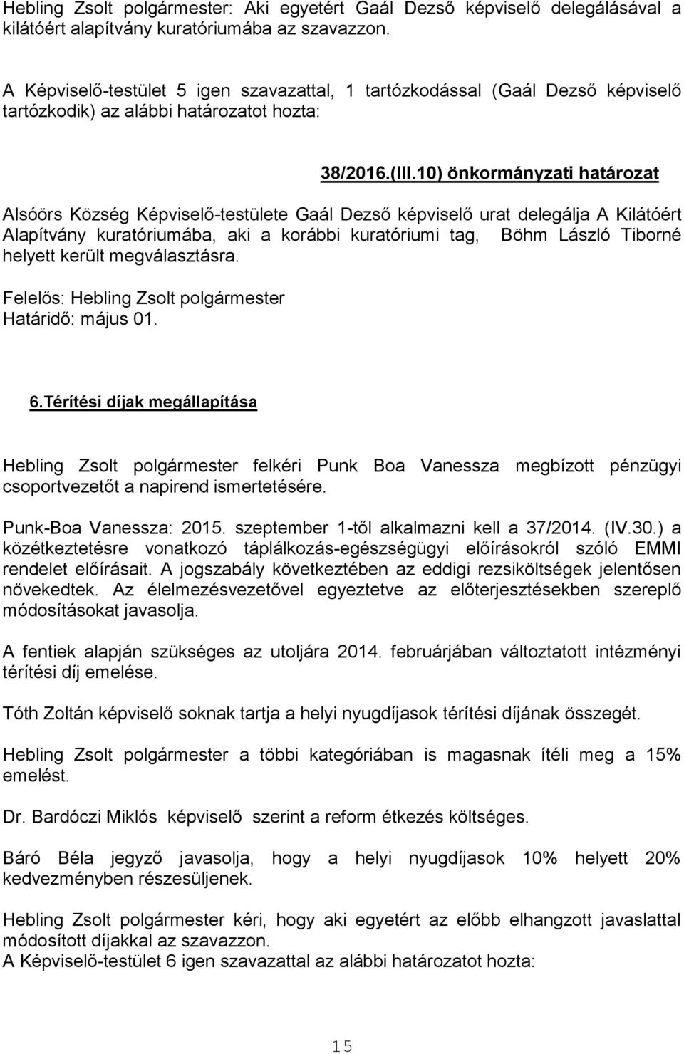 10) önkormányzati határozat Alsóörs Község Képviselő-testülete Gaál Dezső képviselő urat delegálja A Kilátóért Alapítvány kuratóriumába, aki a korábbi kuratóriumi tag, Böhm László Tiborné helyett