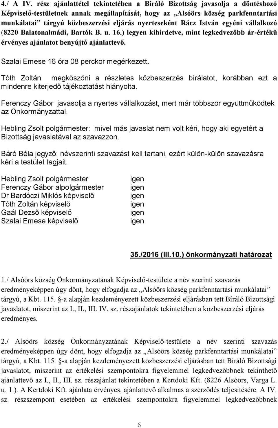 nyerteseként Rácz István egyéni vállalkozó (8220 Balatonalmádi, Bartók B. u. 16.) legyen kihirdetve, mint legkedvezőbb ár-értékű érvényes ajánlatot benyújtó ajánlattevő.