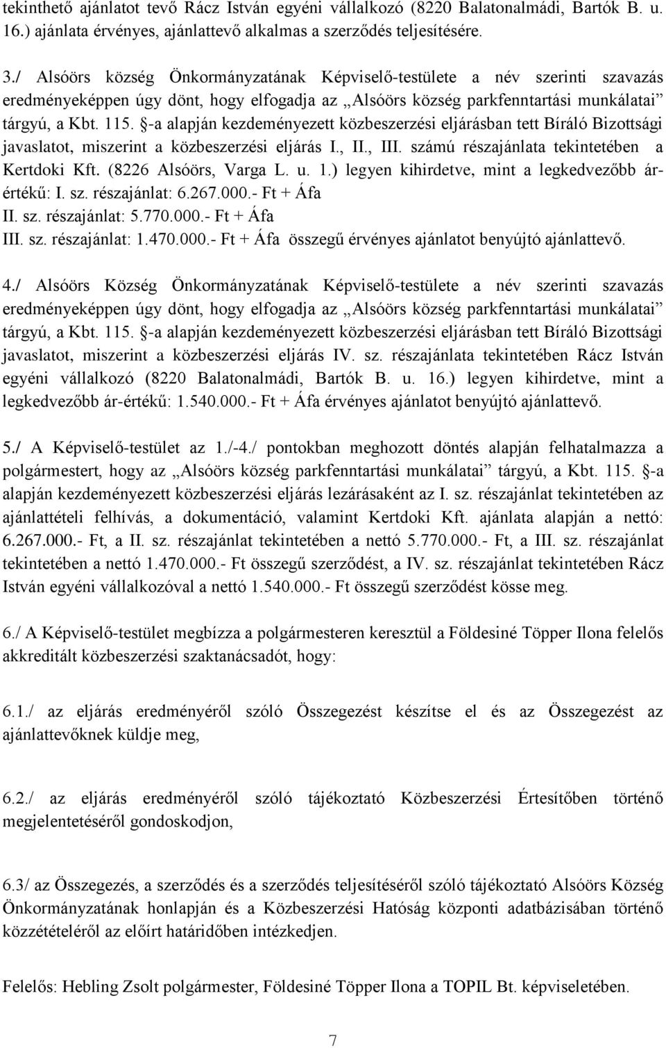 -a alapján kezdeményezett közbeszerzési eljárásban tett Bíráló Bizottsági javaslatot, miszerint a közbeszerzési eljárás I., II., III. számú részajánlata tekintetében a Kertdoki Kft.