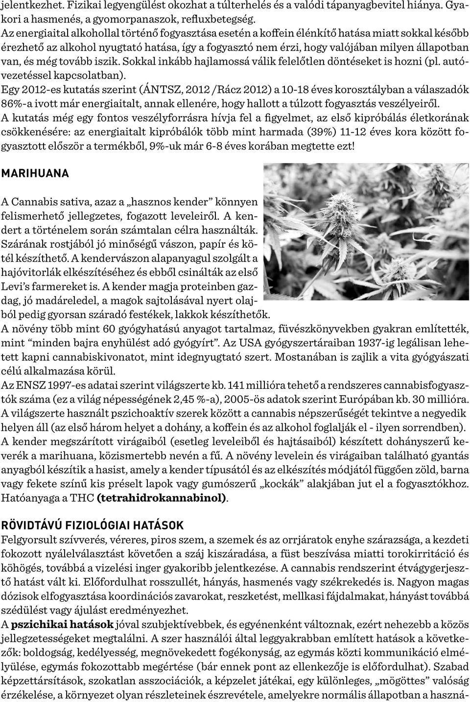 és még tovább iszik. Sokkal inkább hajlamossá válik felelőtlen döntéseket is hozni (pl. autóvezetéssel kapcsolatban).