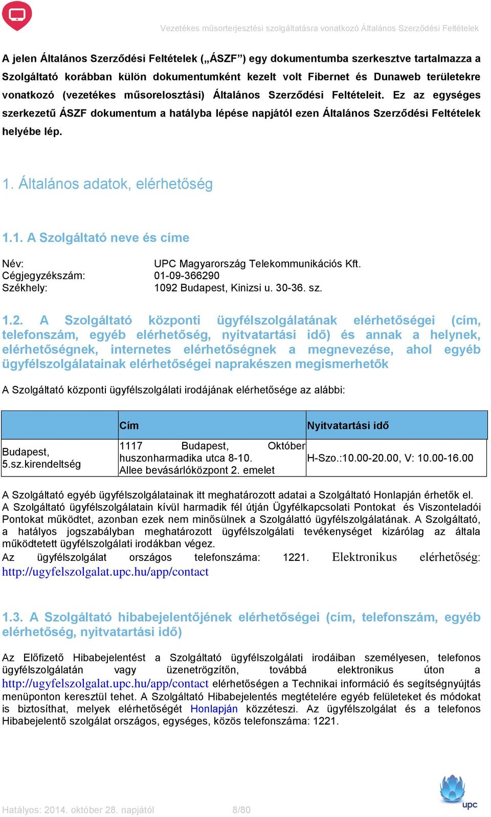 Általános adatok, elérhetőség 1.1. A Szolgáltató neve és címe Név: UPC Magyarország Telekommunikációs Kft. Cégjegyzékszám: 01-09-36629