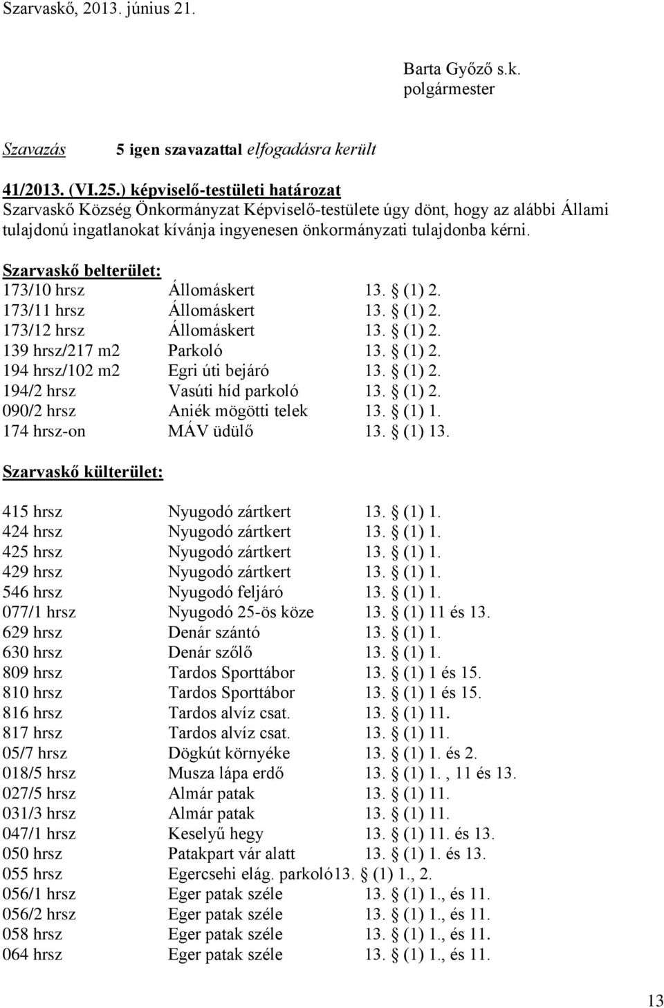 Szarvaskő belterület: 173/10 hrsz Állomáskert 13. (1) 2. 173/11 hrsz Állomáskert 13. (1) 2. 173/12 hrsz Állomáskert 13. (1) 2. 139 hrsz/217 m2 Parkoló 13. (1) 2. 194 hrsz/102 m2 Egri úti bejáró 13.