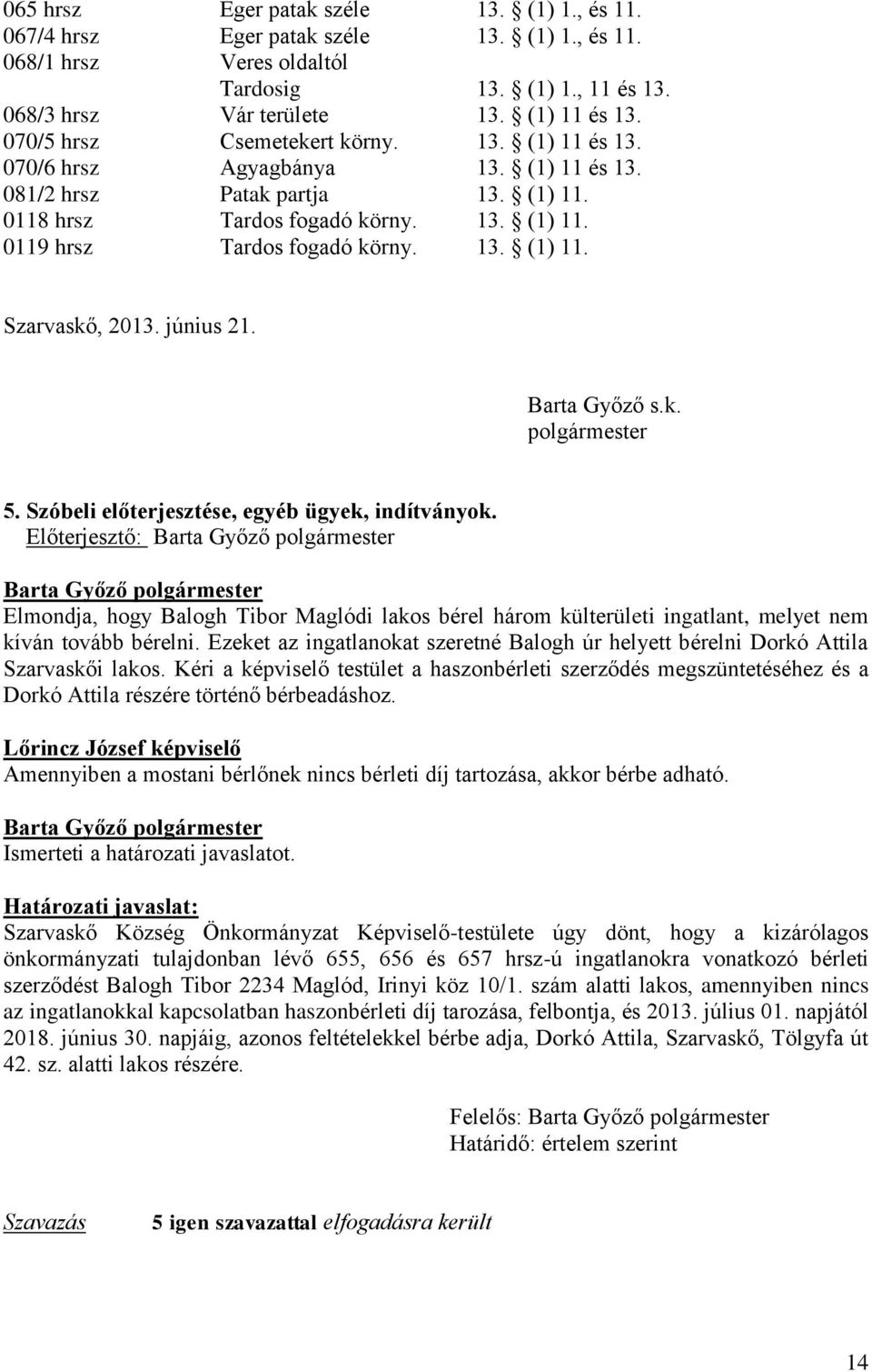 13. (1) 11. Szarvaskő, 2013. június 21. Barta Győző s.k. polgármester 5. Szóbeli előterjesztése, egyéb ügyek, indítványok.