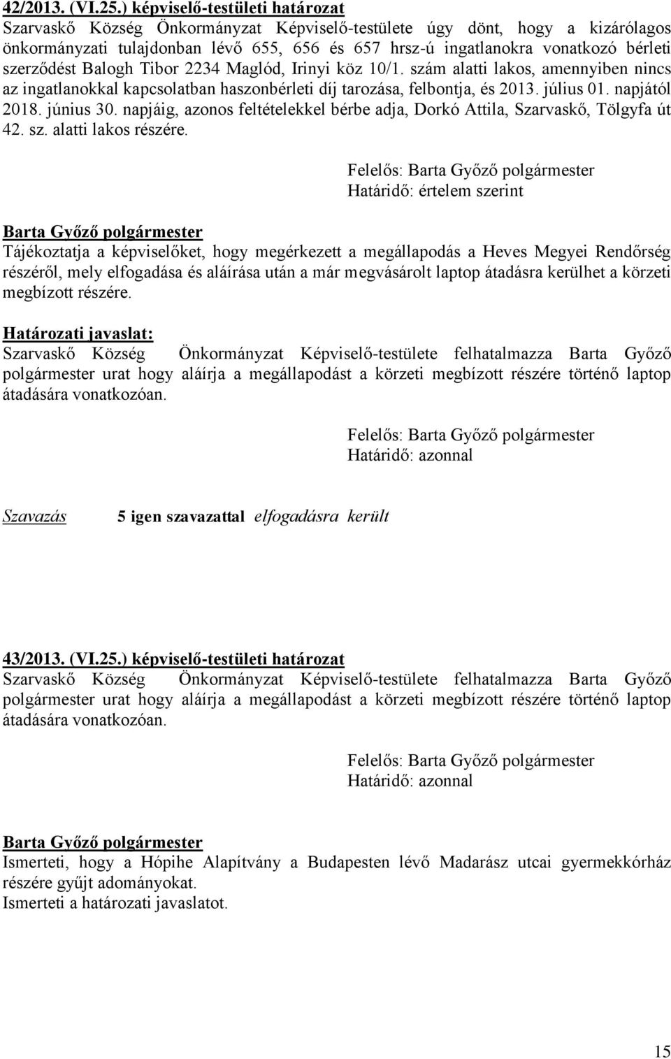 szerződést Balogh Tibor 2234 Maglód, Irinyi köz 10/1. szám alatti lakos, amennyiben nincs az ingatlanokkal kapcsolatban haszonbérleti díj tarozása, felbontja, és 2013. július 01. napjától 2018.