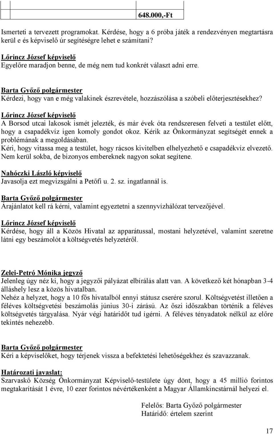 A Borsod utcai lakosok ismét jelezték, és már évek óta rendszeresen felveti a testület előtt, hogy a csapadékvíz igen komoly gondot okoz.