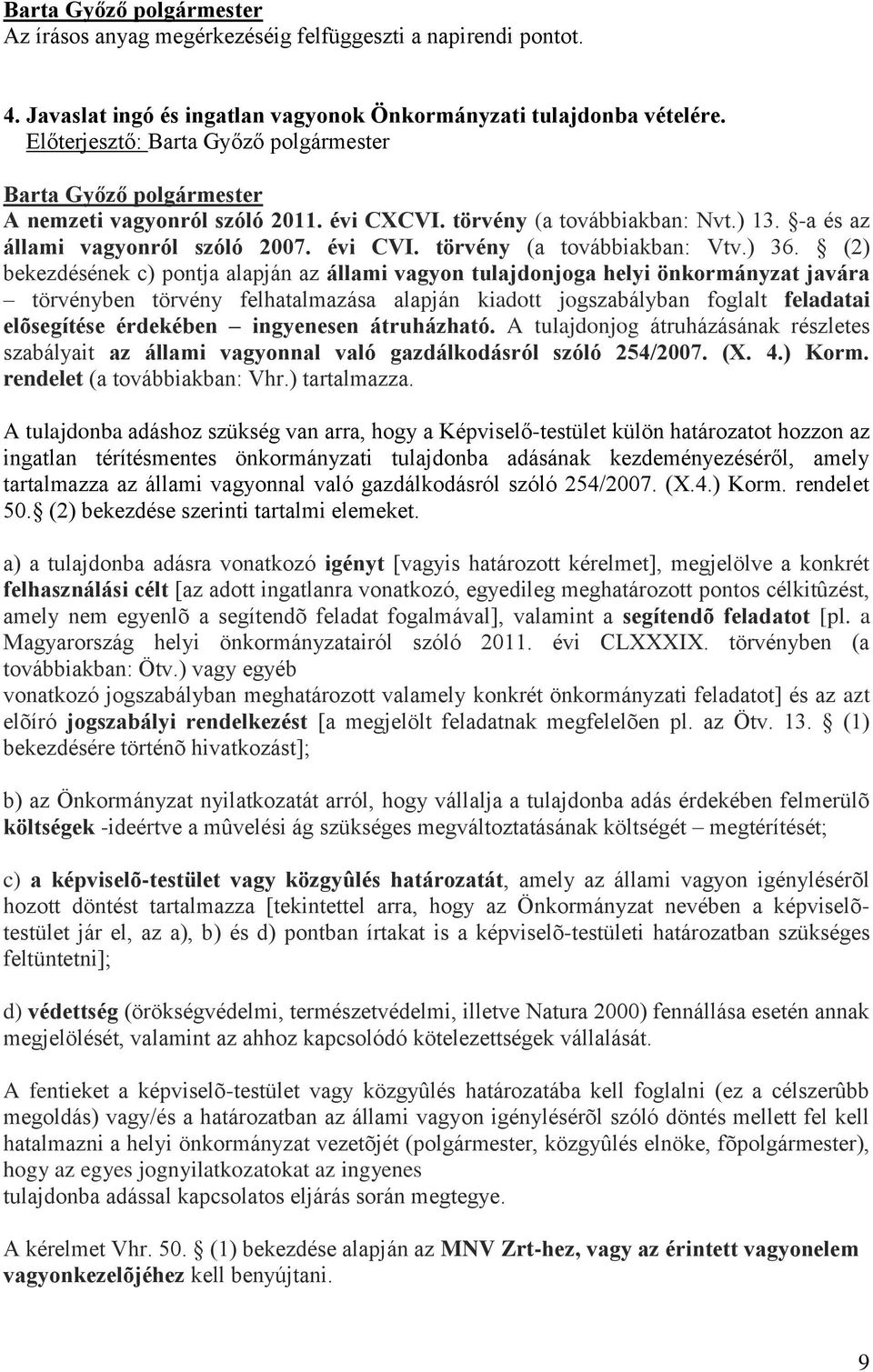 (2) bekezdésének c) pontja alapján az állami vagyon tulajdonjoga helyi önkormányzat javára törvényben törvény felhatalmazása alapján kiadott jogszabályban foglalt feladatai elõsegítése érdekében