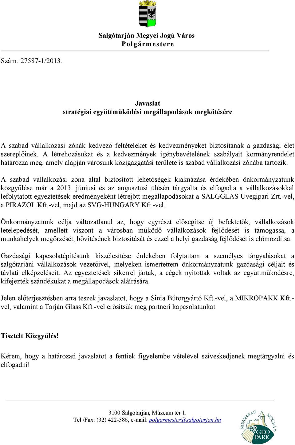 A létrehozásukat és a kedvezmények igénybevételének szabályait kormányrendelet határozza meg, amely alapján városunk közigazgatási területe is szabad vállalkozási zónába tartozik.