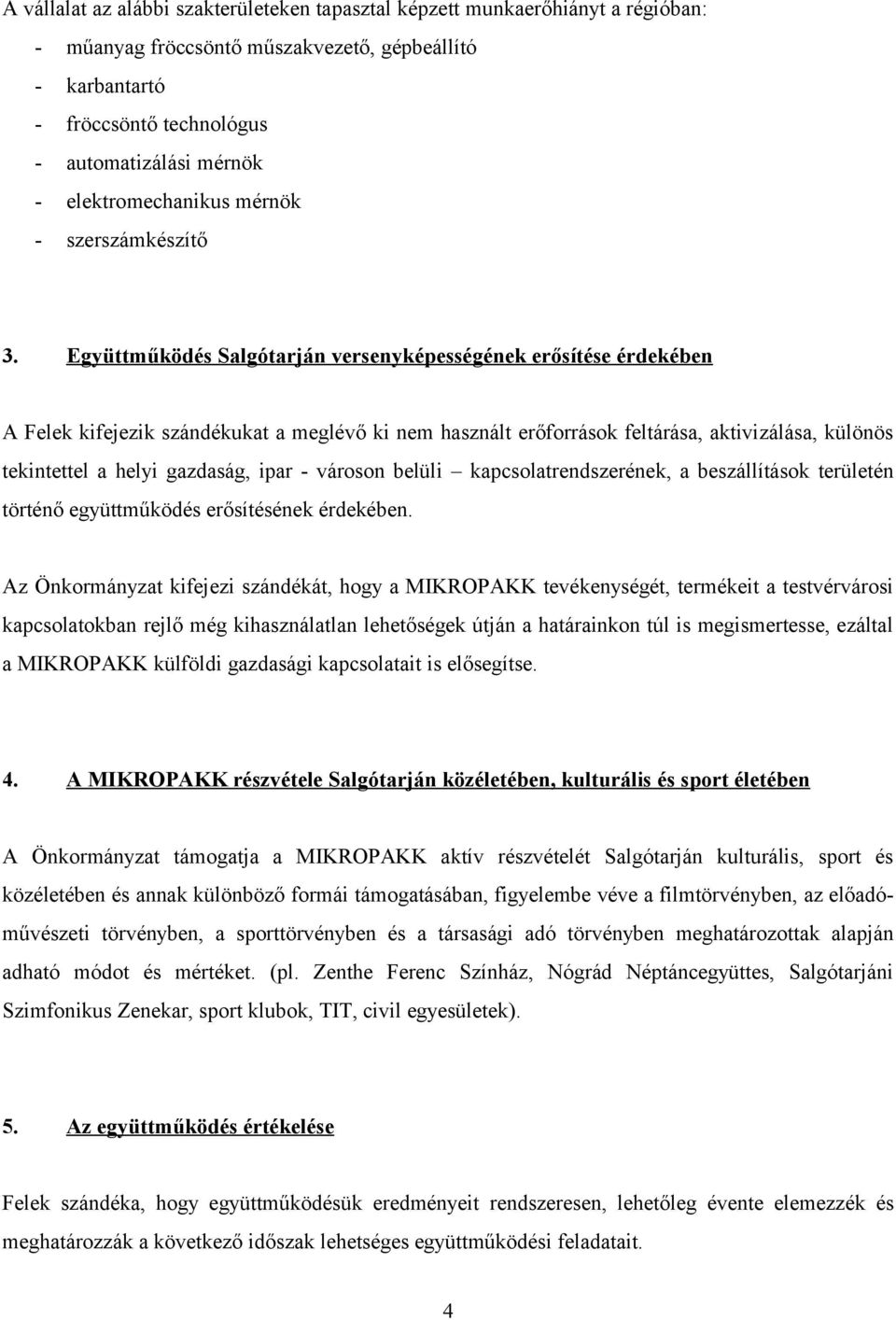 Együttműködés Salgótarján versenyképességének erősítése érdekében A Felek kifejezik szándékukat a meglévő ki nem használt erőforrások feltárása, aktivizálása, különös tekintettel a helyi gazdaság,