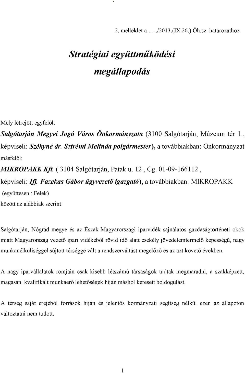 Fazekas Gábor ügyvezető igazgató), a továbbiakban: MIKROPAKK (együttesen : Felek) között az alábbiak szerint: Salgótarján, Nógrád megye és az Észak-Magyarországi iparvidék sajnálatos
