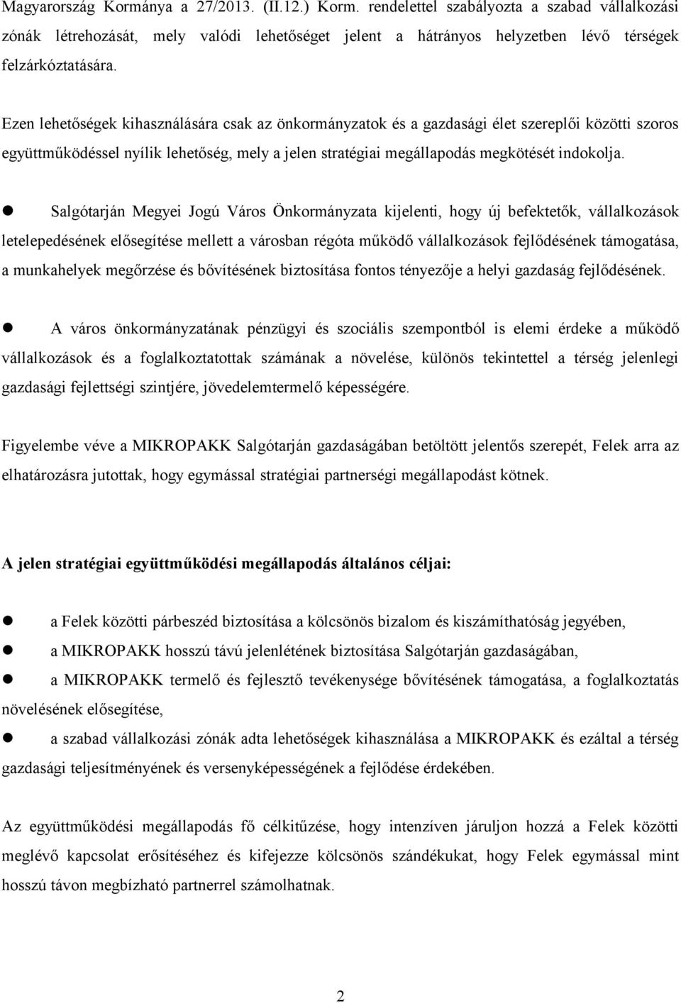 Salgótarján Megyei Jogú Város Önkormányzata kijelenti, hogy új befektetők, vállalkozások letelepedésének elősegítése mellett a városban régóta működő vállalkozások fejlődésének támogatása, a