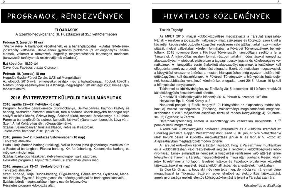 az engedélyek tartalmi elemei), valamint a túravezetői engedély megszerzésének lehetséges módozatai (túravezetői tanfolyamok résztvevőjének előadása).