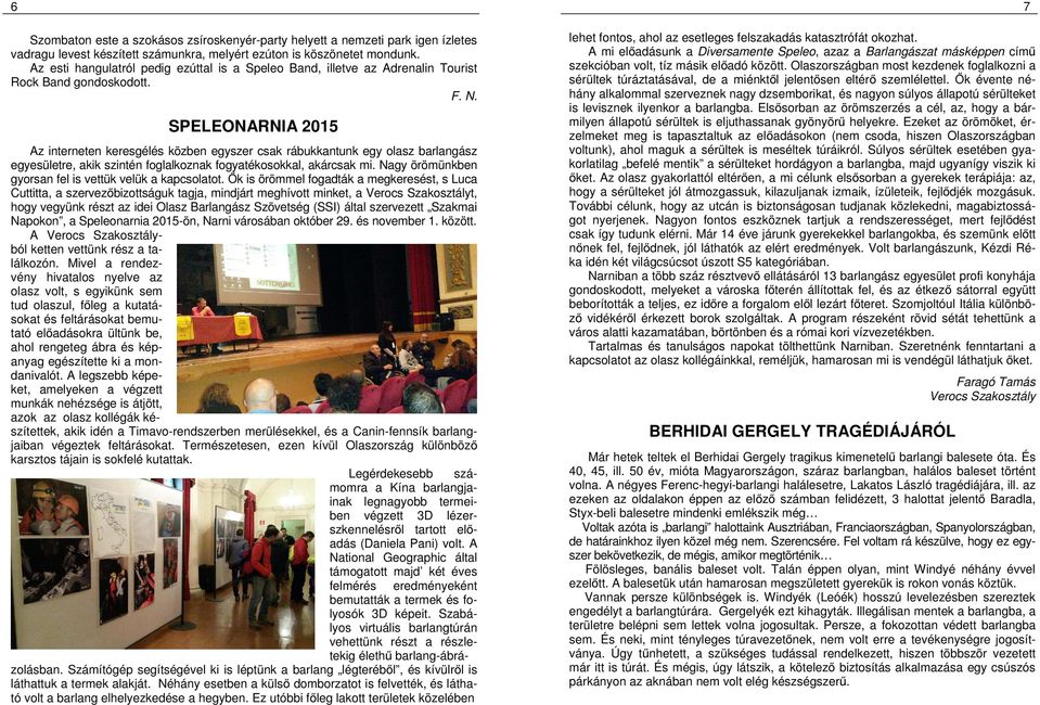 SPELEONARNIA 2015 Az interneten keresgélés közben egyszer csak rábukkantunk egy olasz barlangász egyesületre, akik szintén foglalkoznak fogyatékosokkal, akárcsak mi.
