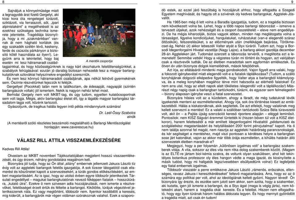 Tragédiája bizonyítja, hogy a mi szakmánkban vannak át nem hágható korlátok (és egy szakadék szélén lévő, keskeny, ferde és csúszós párkányon a biztosító kötél használata az ilyen!).