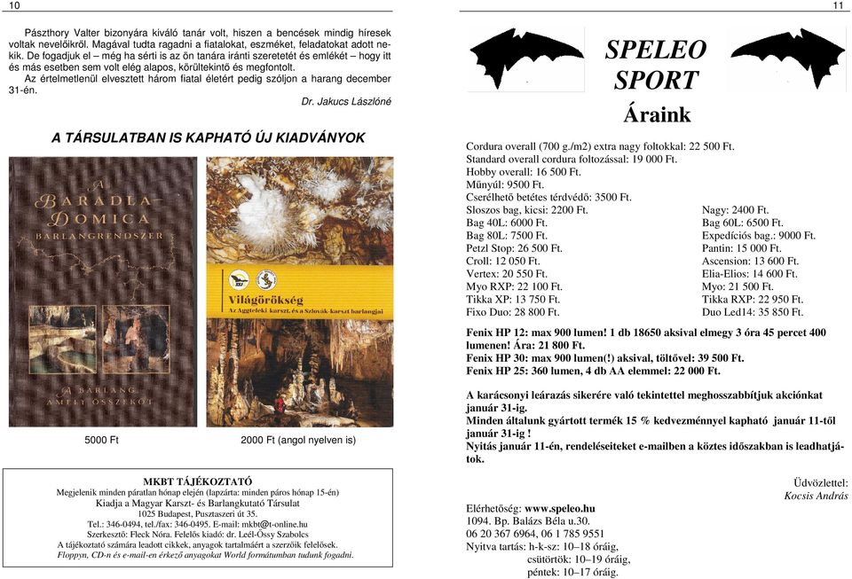 Az értelmetlenül elvesztett három fiatal életért pedig szóljon a harang december 31-én. Dr. Jakucs Lászlóné A TÁRSULATBAN IS KAPHATÓ ÚJ KIADVÁNYOK SPELEO SPORT Áraink Cordura overall (700 g.