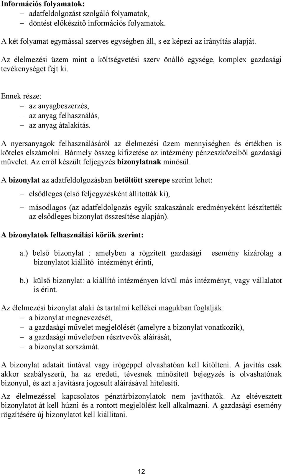 A nyersanyagok felhasználásáról az élelmezési üzem mennyiségben és értékben is köteles elszámolni. Bármely összeg kifizetése az intézmény pénzeszközeiből gazdasági művelet.