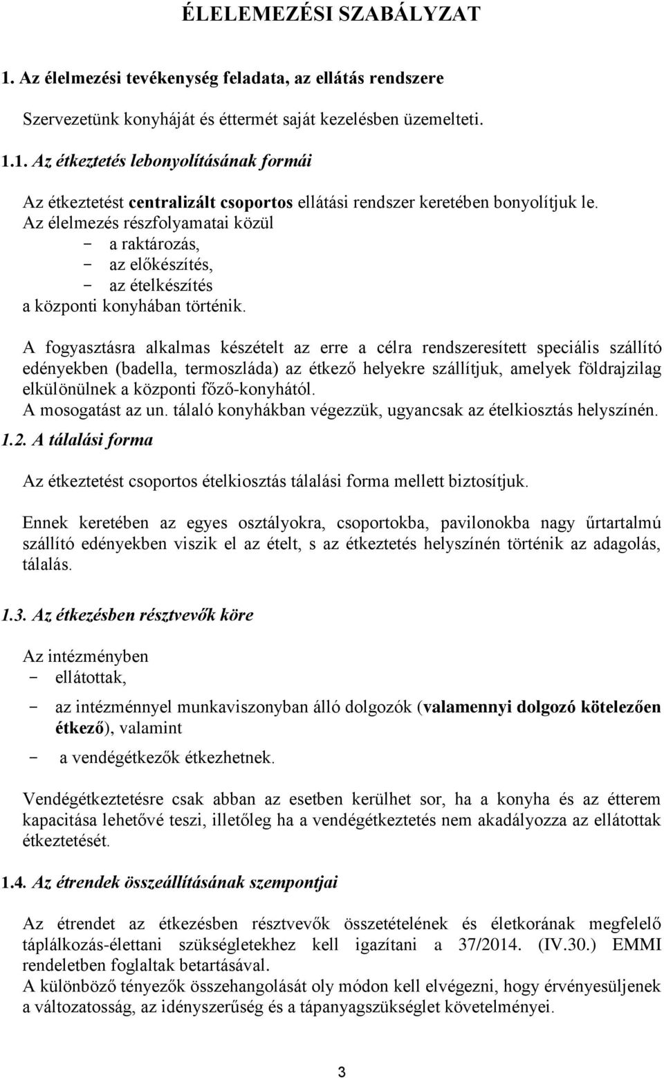 A fogyasztásra alkalmas készételt az erre a célra rendszeresített speciális szállító edényekben (badella, termoszláda) az étkező helyekre szállítjuk, amelyek földrajzilag elkülönülnek a központi