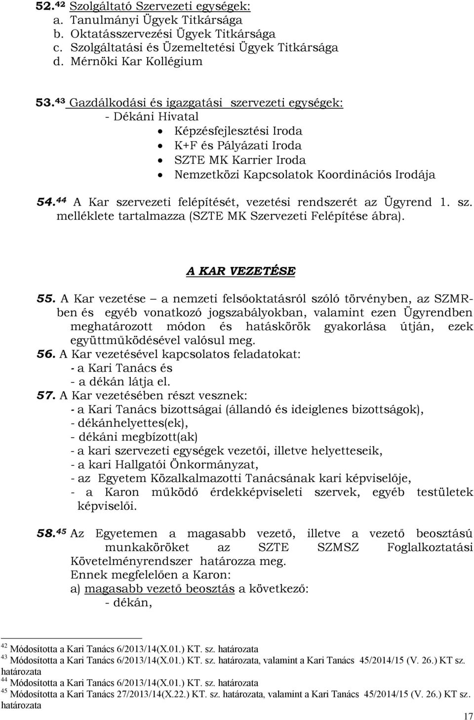 44 A Kar szervezeti felépítését, vezetési rendszerét az Ügyrend 1. sz. melléklete tartalmazza (SZTE MK Szervezeti Felépítése ábra). A KAR VEZETÉSE 55.