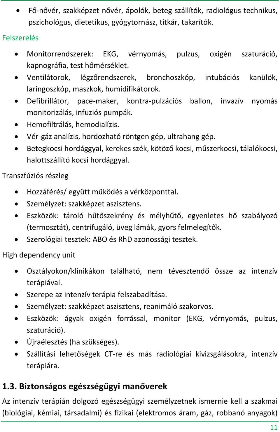 Ventilátorok, légzőrendszerek, bronchoszkóp, intubációs kanülök, laringoszkóp, maszkok, humidifikátorok.